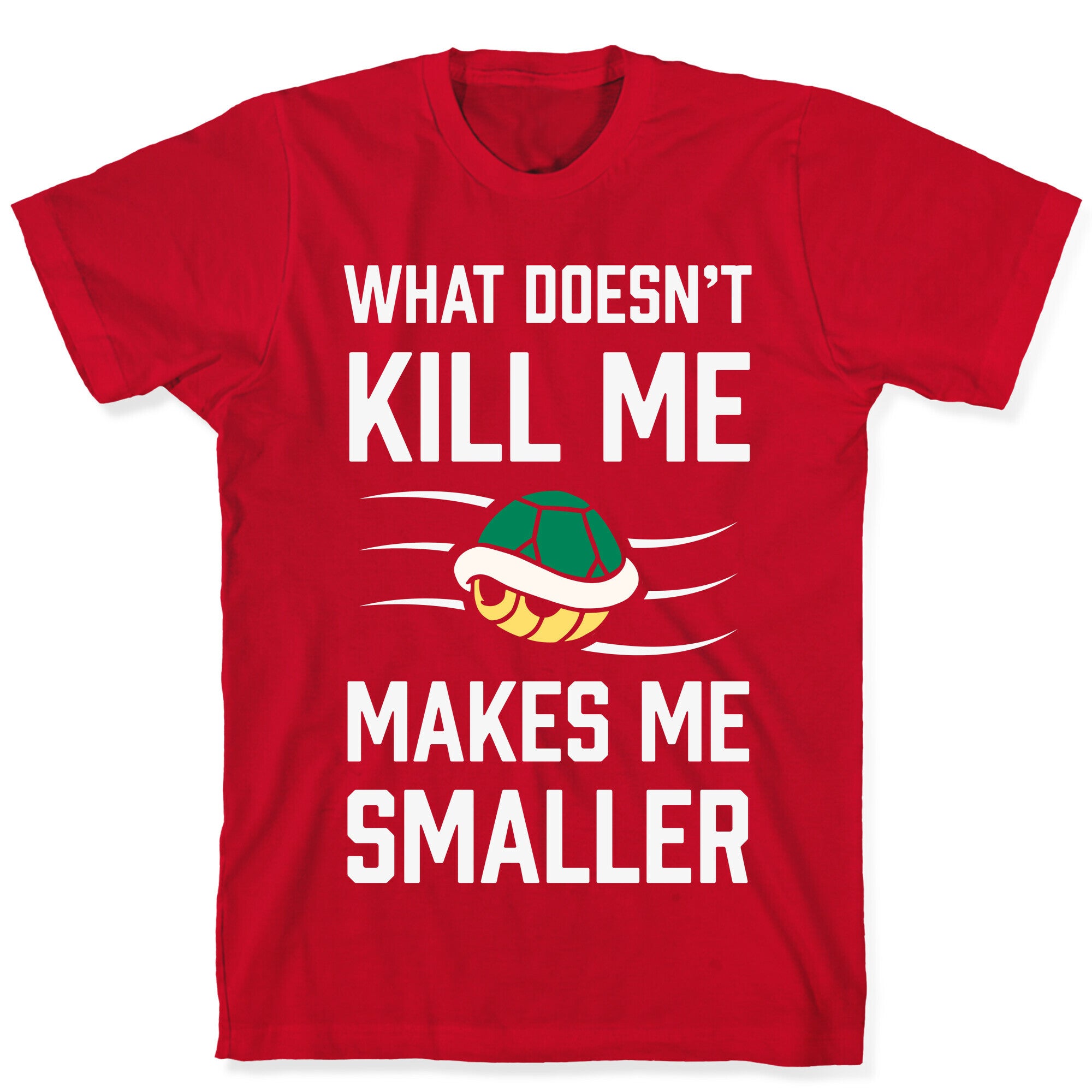 What Doesn't Kill Me Makes Me Smaller T-Shirt